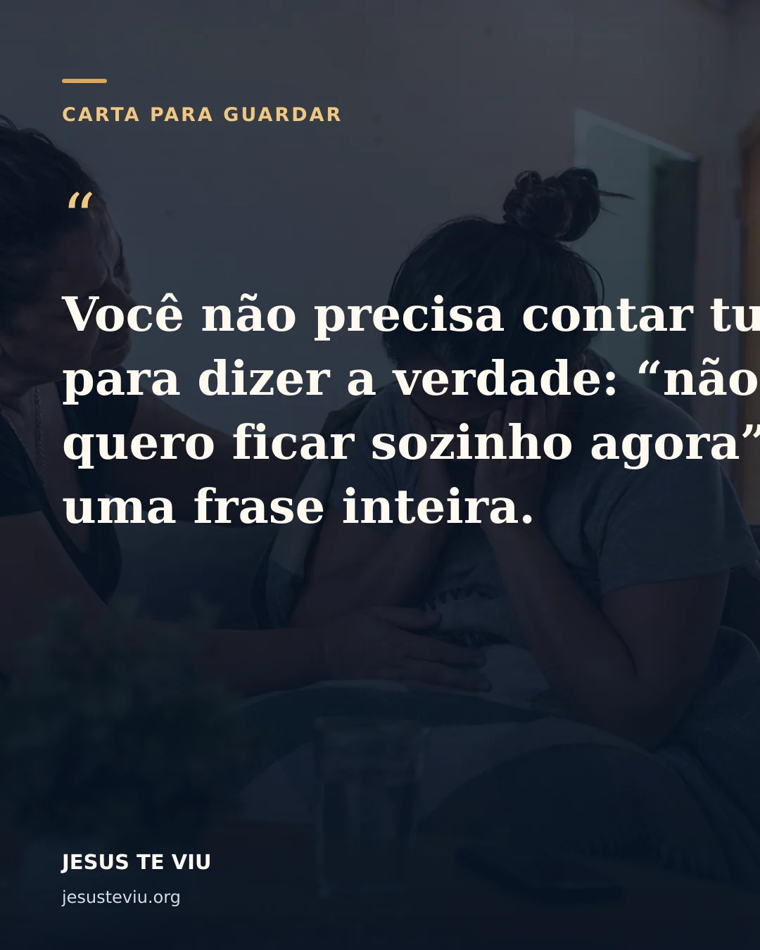 Cartão visual com a frase: Você não precisa contar tudo para dizer a verdade: “não quero ficar sozinho agora” já é uma frase inteira.
